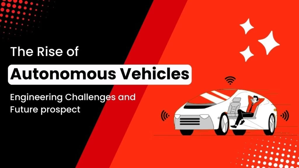 The Rise Of Autonomous Vehicles: Engineering Challenges And Future ...